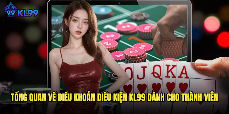 Điều Khoản Điều Kiện KL99 Toàn Tập Quy Định Người Chơi Cần Biết 1 Tổng quan về điều khoản điều kiện KL99 dành cho thành viên