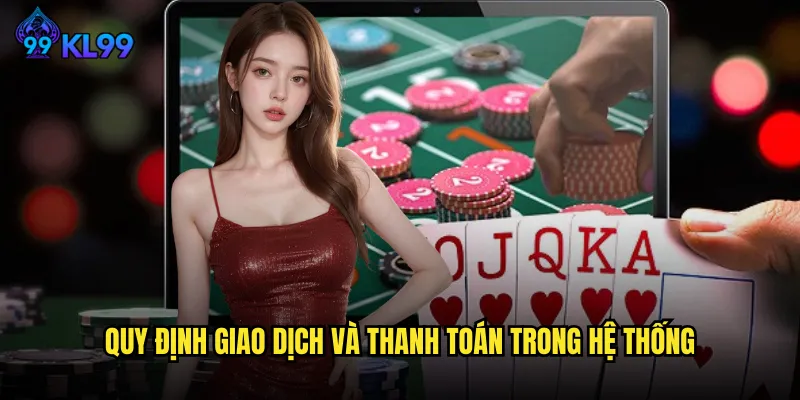 Điều Khoản Điều Kiện KL99 Toàn Tập Quy Định Người Chơi Cần Biết 2 Quy định giao dịch và thanh toán trong hệ thống