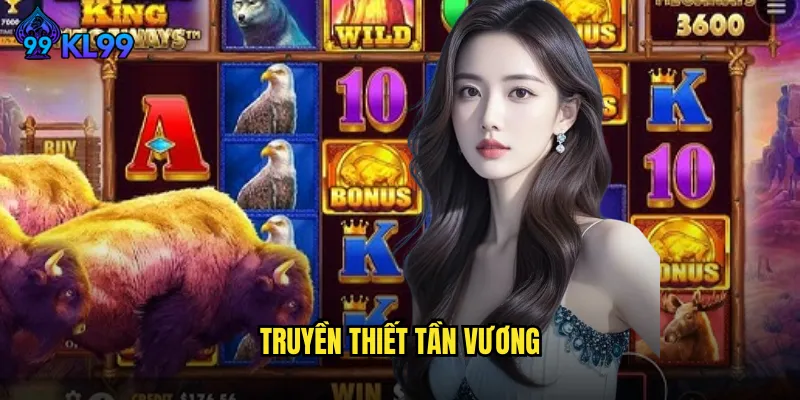 Truyền Thiết Tần Vương KL99 Tái Hiện Huyền Thoại Hoàng Đế Với Kho Báu Vô Tận 2 Truyền thiết tần vương