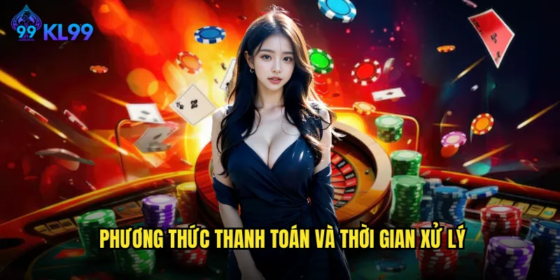 Rút Tiền KL99 Nhanh Chóng Bảo Mật Về Tài Khoản Trong 5 Phút 3 Phương thức thanh toán và thời gian xử lý