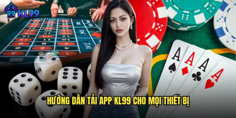 Tải App KL99 Miễn Phí Trải Nghiệm Cá Cược Đỉnh Cao Trên Mobile 2 Hướng dẫn tải app KL99 cho mọi thiết bị