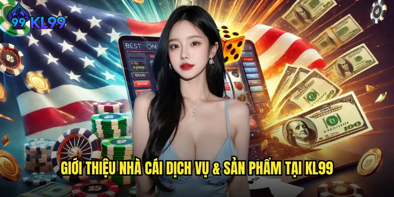 Giới Thiệu Nhà Cái Dịch Vụ & Sản Phẩm tại KL99