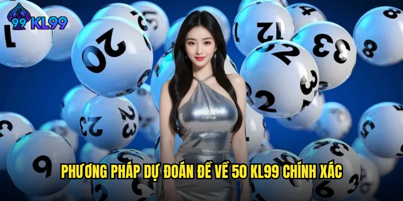 Đề Về 50 KL99 Bật Mí Bí Quyết Săn Con Số Thần Tài 2 Phương pháp dự đoán đề về 50 KL99 chính xác