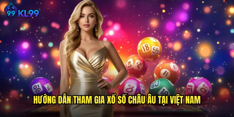 Xổ Số Châu Âu KL99 EuroMillions Và Những Giải Thưởng Kỷ Lục 3 Hướng Dẫn Tham Gia Xổ Số Châu Âu Tại Việt Nam