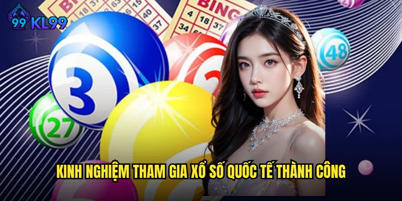 Xổ Số Quốc Tế KL99 Kết Nối Toàn Cầu Cơ Hội Vô Hạn 3 Kinh Nghiệm Tham Gia Xổ Số Quốc Tế Thành Công
