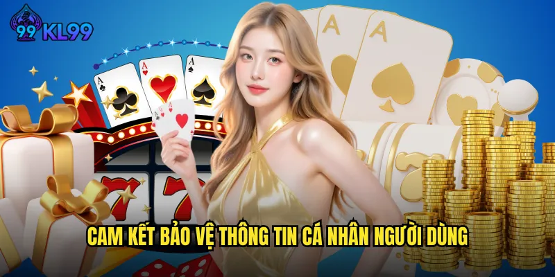 Chính Sách Bảo Mật KL99 Bảo Vệ Tuyệt Đối Dữ Liệu Cá Nhân 1 Cam kết bảo vệ thông tin cá nhân người dùng