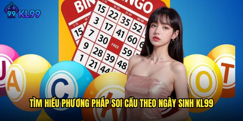 Bí Quyết Soi Cầu Theo Ngày Sinh Chuẩn Xác Tại KL99 Cho Newbie 2 Tìm Hiểu Phương Pháp Soi Cầu Theo Ngày Sinh KL99